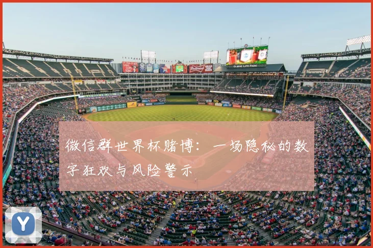 微信群世界杯赌博：一场隐秘的数字狂欢与风险警示