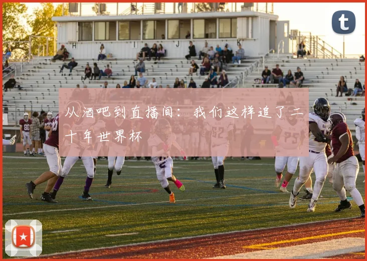 从酒吧到直播间：我们这样追了二十年世界杯