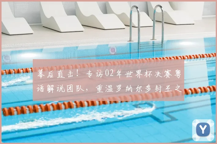 幕后直击!专访02年世界杯决赛粤语解说团队,重温罗纳尔多封王之战